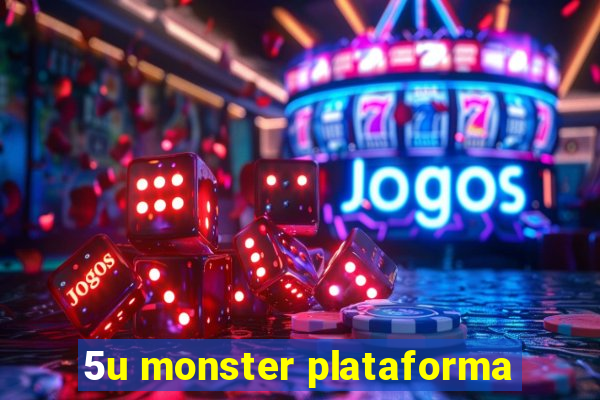 5u monster plataforma